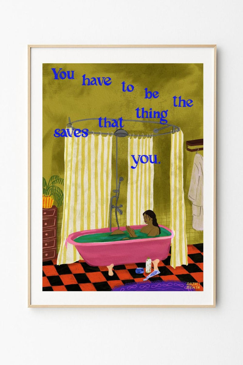 You have to be the thing that saves you.